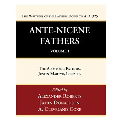 "Ante-Nicene Fathers: Translations of the Writings of the Fathers Down to A.D. 325, Volume 1" - 