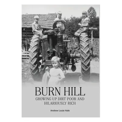 "Burn Hill: Growing Up Dirt Poor and Hilariously Rich" - "" ("Hale Andrew L.")