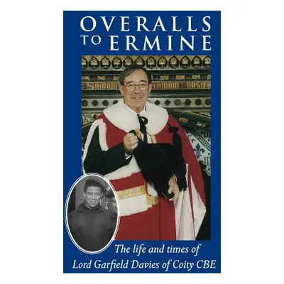 "Overalls to Ermine: The life and times of Lord Garfield Davies of Coity CBE" - "" ("Davies Lord