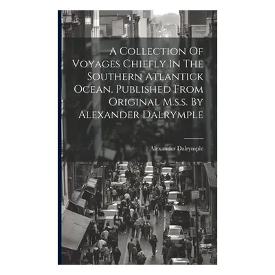 "A Collection Of Voyages Chiefly In The Southern Atlantick Ocean. Published From Original M.s.s.