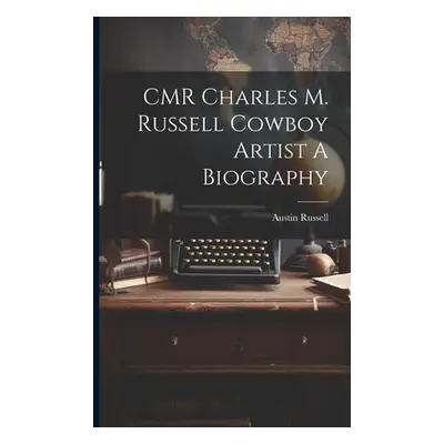 "CMR Charles M. Russell Cowboy Artist A Biography" - "" ("Austin Russell")