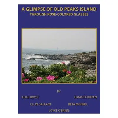 "A Glimpse of Old Peaks Island: Through Rose-Colored Glasses" - "" ("Boyce Alice")