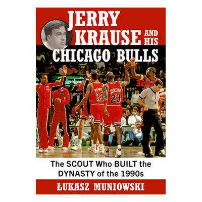 "Jerry Krause and His Chicago Bulls: The Scout Who Built the Dynasty of the 1990s" - "" ("Muniow