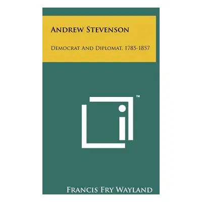 "Andrew Stevenson: Democrat and Diplomat, 1785-1857" - "" ("Wayland Francis Fry")