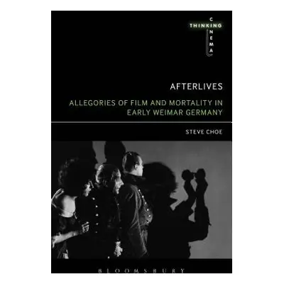 "Afterlives: Allegories of Film and Mortality in Early Weimar Germany" - "" ("Choe Steve")