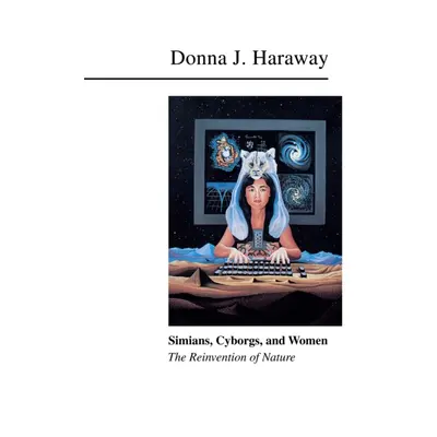 "Simians, Cyborgs, and Women: The Reinvention of Nature" - "" ("Haraway Donna")