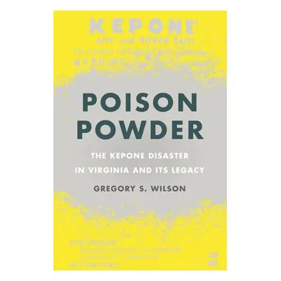 "Poison Powder: The Kepone Disaster in Virginia and Its Legacy" - "" ("Wilson Gregory S.")