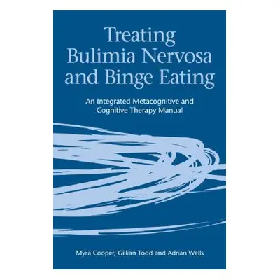 "Treating Bulimia Nervosa and Binge Eating: An Integrated Metacognitive and Cognitive Therapy Ma