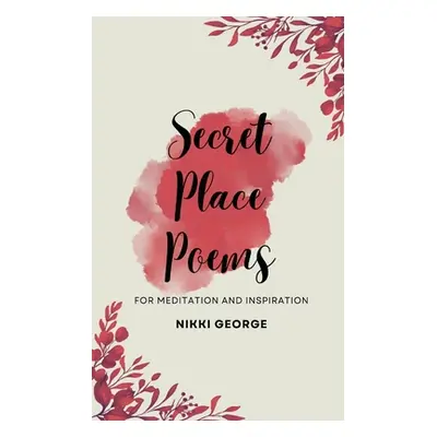 "Secret Place Poems: For Meditation and Inspiration" - "" ("George Nikki")