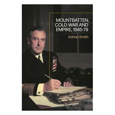 "Mountbatten, Cold War and Empire, 1945-79" - "" ("Smith Adrian")