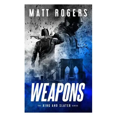 "Weapons: A King & Slater Thriller" - "" ("Rogers Matt")