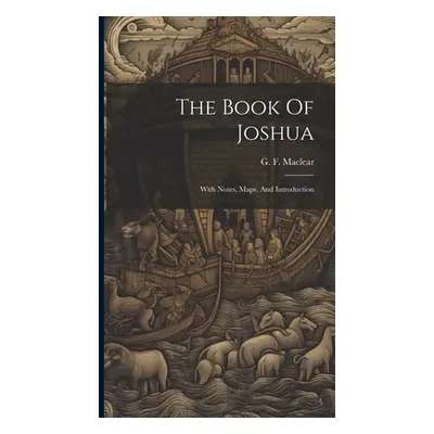 "The Book Of Joshua: With Notes, Maps, And Introduction" - "" ("Maclear G. F. (George Frederick)