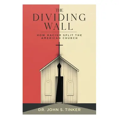 "The Dividing Wall: How Racism Split The American Church" - "" ("Tinker John S.")