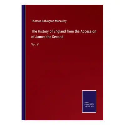 "The History of England from the Accession of James the Second: Vol. V" - "" ("Macaulay Thomas B