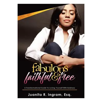 "Fabulous Faithful & Free: A Transformational Guide to Loving Yourself with Boldness" - "" ("Ing