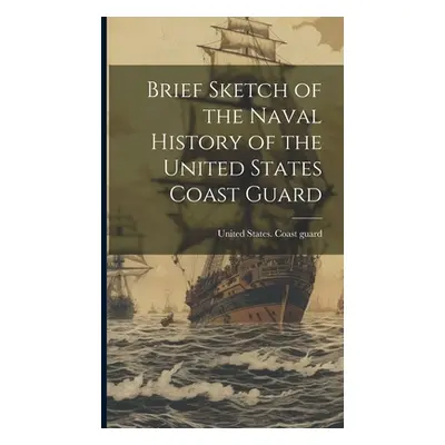 "Brief Sketch of the Naval History of the United States Coast Guard" - "" ("United States Coast 