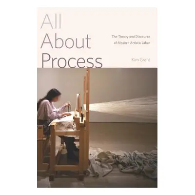 "All About Process: The Theory and Discourse of Modern Artistic Labor" - "" ("Grant Kim")