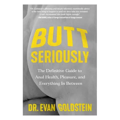 "Butt Seriously: The Definitive Guide to Anal Health, Pleasure, and Everything in Between" - "" 