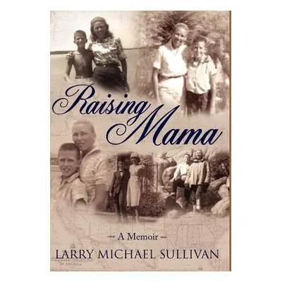 "Raising Mama: A Memoir" - "" ("Sullivan Larry Michael")