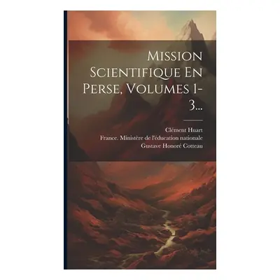 "Mission Scientifique En Perse, Volumes 1-3..." - "" ("Jacques Jean Marie de Morgan")