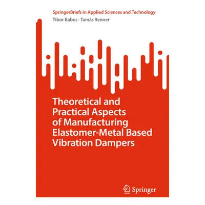 "Theoretical and Practical Aspects of Manufacturing Elastomer-Metal Based Vibration Dampers" - "