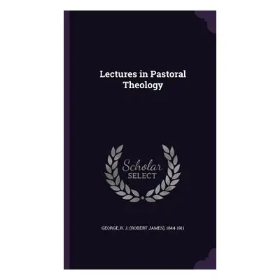 "Lectures in Pastoral Theology" - "" ("George R. J. 1844-1911")