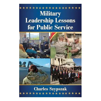 "Military Leadership Lessons for Public Service" - "" ("Szypszak Charles")