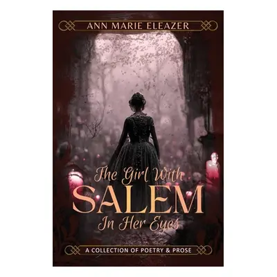 "The Girl With Salem In Her Eyes: a collection of poetry and prose" - "" ("Eleazer Ann Marie")