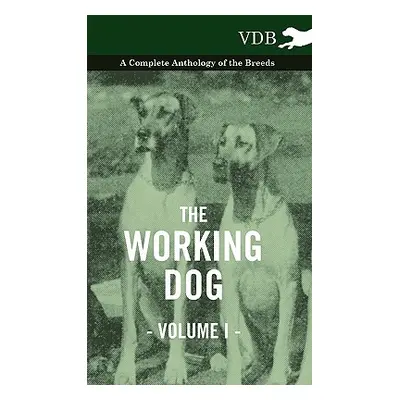 "The Working Dog Vol. I. - A Complete Anthology of the Breeds" - "" ("Various")