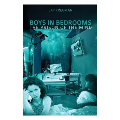 "Boys in Bedrooms: The Prison of the Mind" - "" ("Freeman Jay")