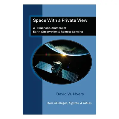 "Space With A Private View: A Primer on Commercial Earth Observation & Remote Sensing" - "" ("My