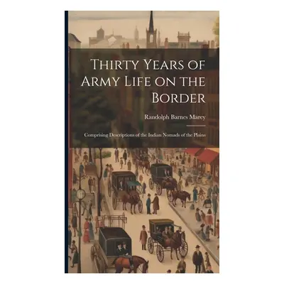 "Thirty Years of Army Life on the Border: Comprising Descriptions of the Indian Nomads of the Pl