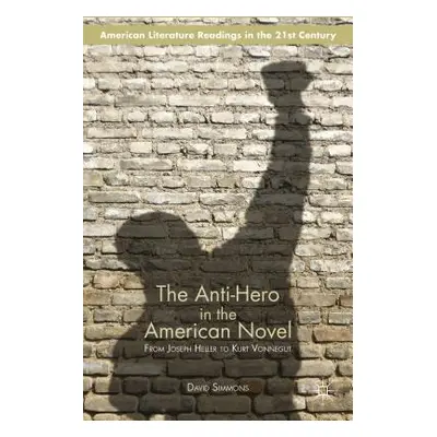 "The Anti-Hero in the American Novel: From Joseph Heller to Kurt Vonnegut" - "" ("Simmons D.")