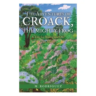 "The Adventures of Croack, the Mighty Frog: A Tale for Young and Old" - "" ("Rodriguez M.")