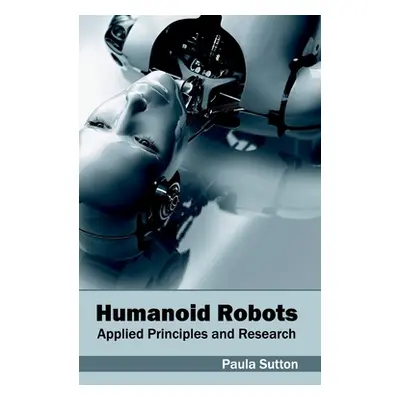 "Humanoid Robots: Applied Principles and Research" - "" ("Sutton Paula")