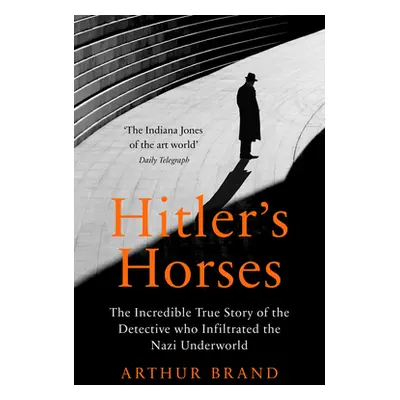 Hitler's Horses - The Incredible True Story of the Detective who Infiltrated the Nazi Underworld