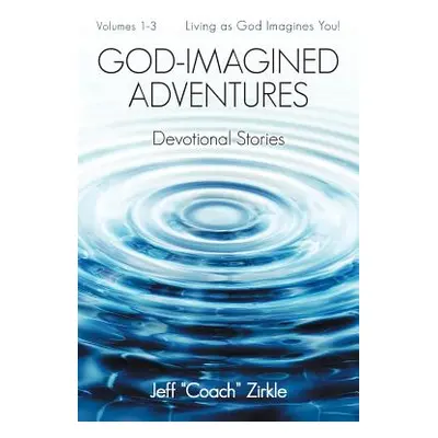 "God-Imagined Adventures: Devotional Stories" - "" ("Zirkle Jeff")