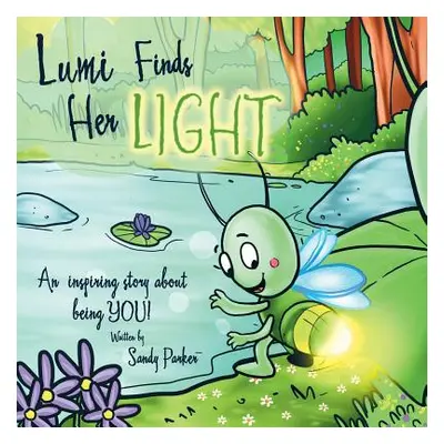 "Lumi Finds Her Light: An inspiring story about being YOU!" - "" ("Parker Sandy")