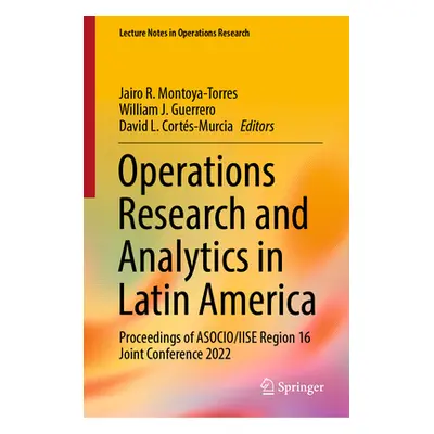 "Operations Research and Analytics in Latin America: Proceedings of Asocio/Iise Region 16 Joint 