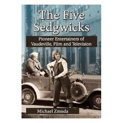 "The Five Sedgwicks: Pioneer Entertainers of Vaudeville, Film and Television" - "" ("Zmuda Micha