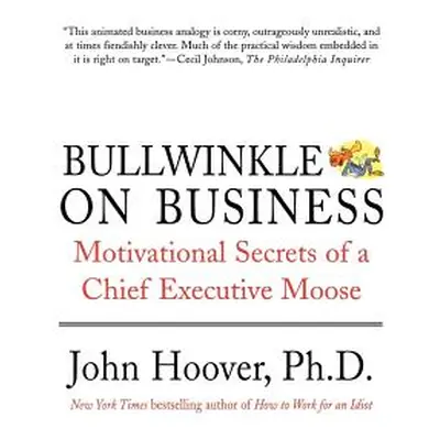 "Bullwinkle on Business: Motivational Secrets of a Chief Executive Moose" - "" ("Hoover John")