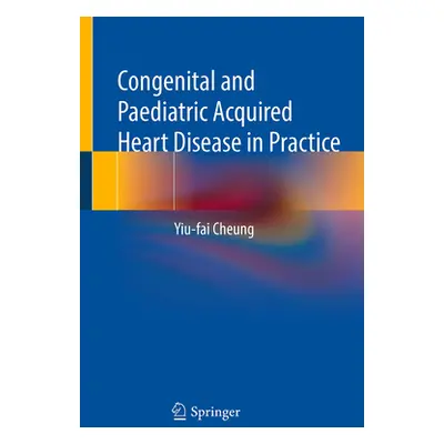 "Congenital and Paediatric Acquired Heart Disease in Practice" - "" ("Cheung Yiu-Fai")