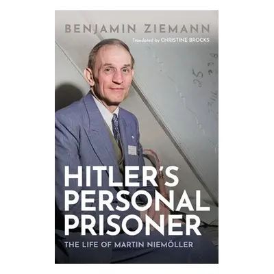 "Hitler's Personal Prisoner: The Life of Martin Niemller" - "" ("Ziemann Benjamin")