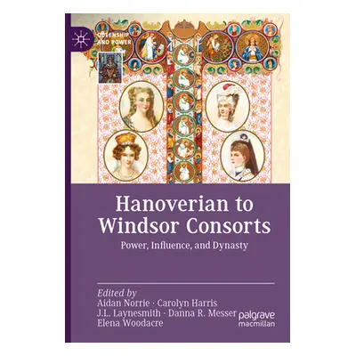 "Hanoverian to Windsor Consorts: Power, Influence, and Dynasty" - "" ("Norrie Aidan")