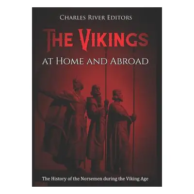 "The Vikings at Home and Abroad: The History of the Norsemen during the Viking Age" - "" ("Charl