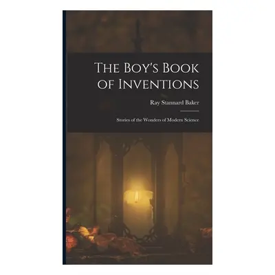 "The Boy's Book of Inventions: Stories of the Wonders of Modern Science" - "" ("Baker Ray Stanna