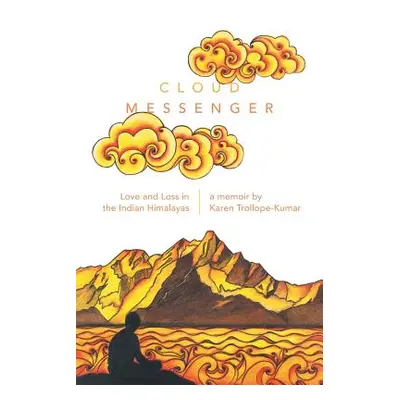 "Cloud Messenger: Love and Loss in the Indian Himalayas" - "" ("Trollope-Kumar Karen")