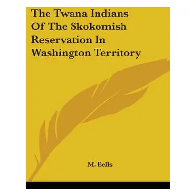 "The Twana Indians of the Skokomish Reservation in Washington Territory" - "" ("Eells M.")