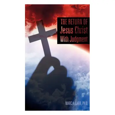 "The Return of Jesus Christ With Judgment" - "" ("Carr Marc A.")