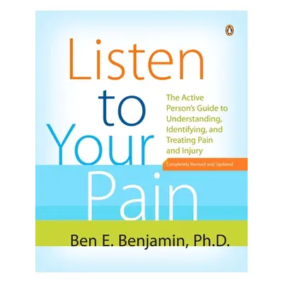 "Listen to Your Pain: The Active Person's Guide to Understanding, Identifying, and Treating Pain